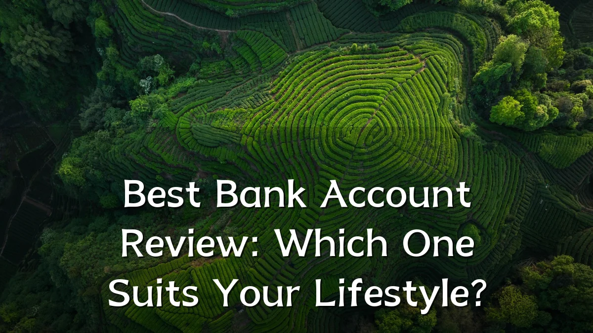 Best Bank Account Review: Which One Suits Your Lifestyle?