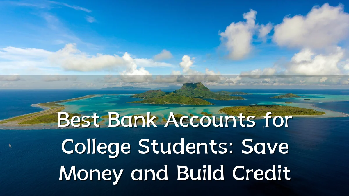 Best Bank Accounts for College Students: Save Money and Build Credit