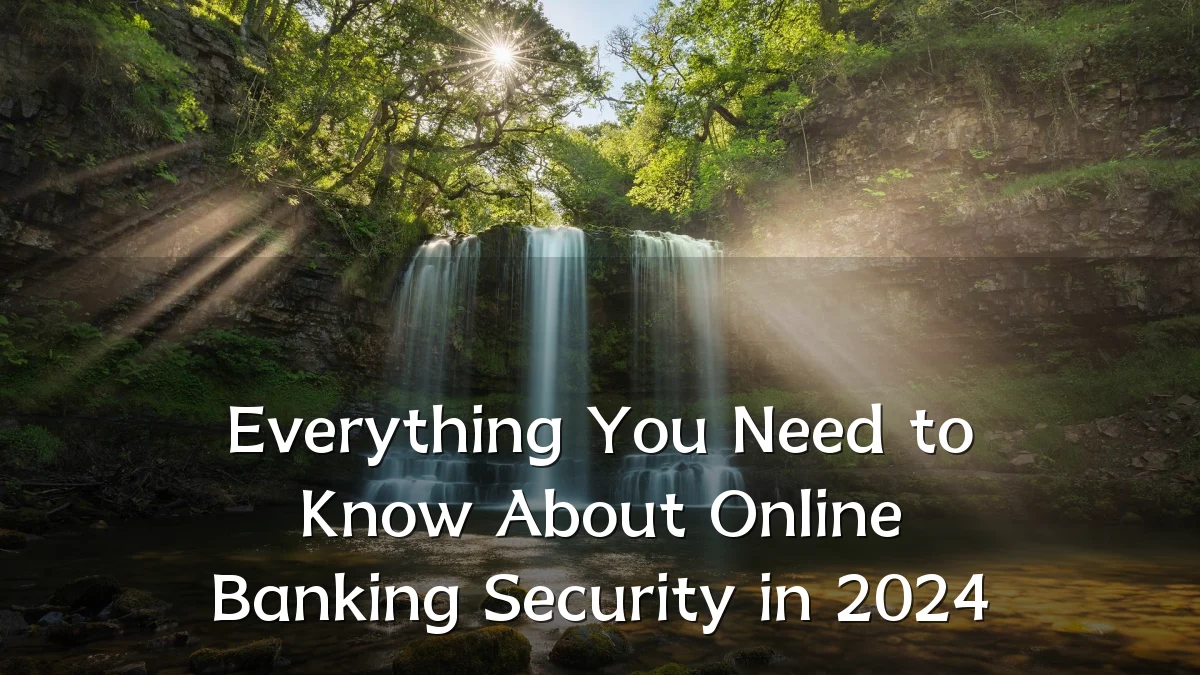 Everything You Need to Know About Online Banking Security in 2024
