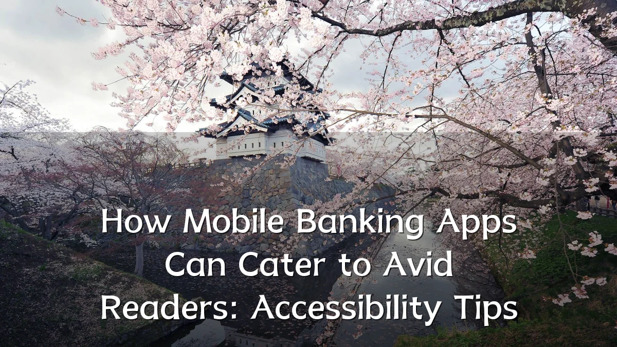 How Mobile Banking Apps Can Cater to Avid Readers: Accessibility Tips
