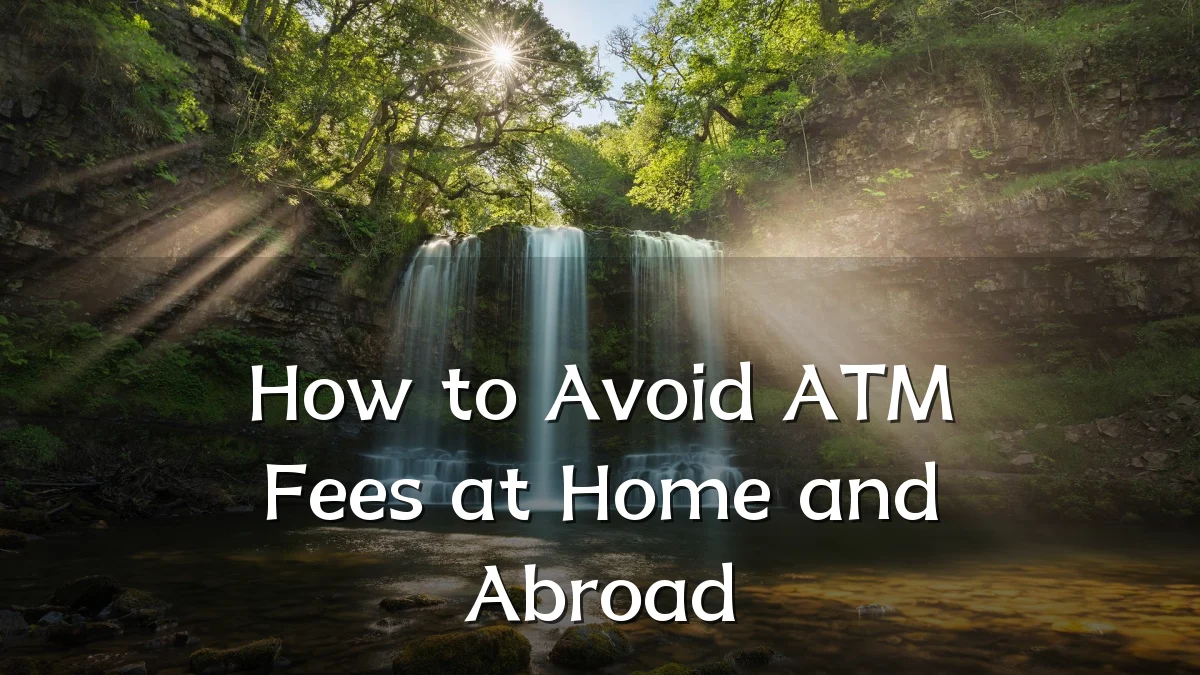 How to Avoid ATM Fees at Home and Abroad