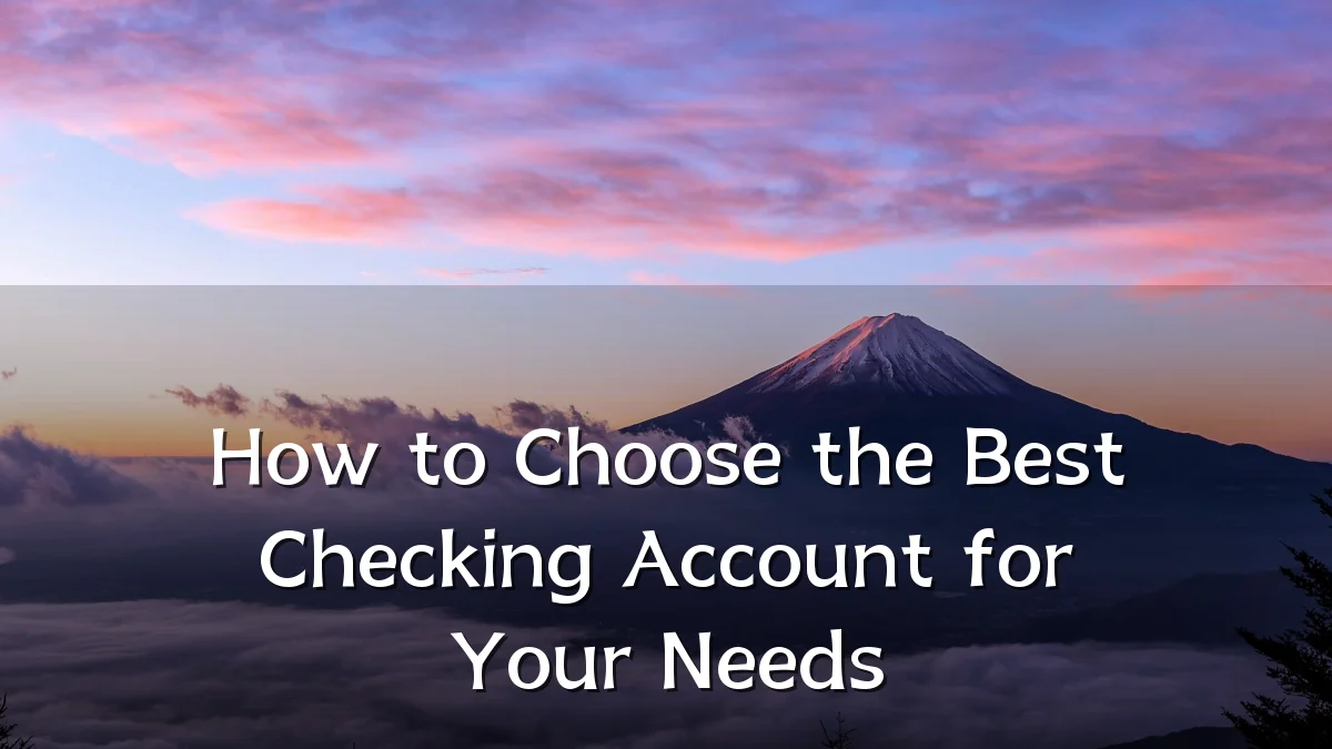 How to Choose the Best Checking Account for Your Needs