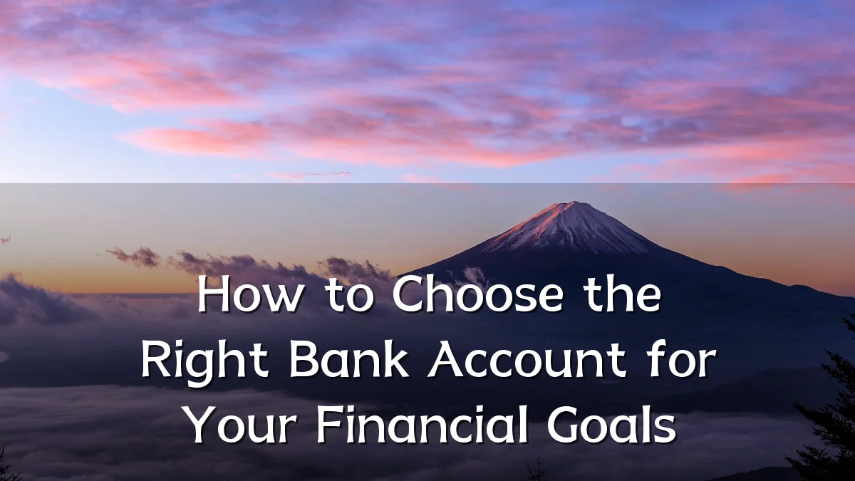 How to Choose the Right Bank Account for Your Financial Goals