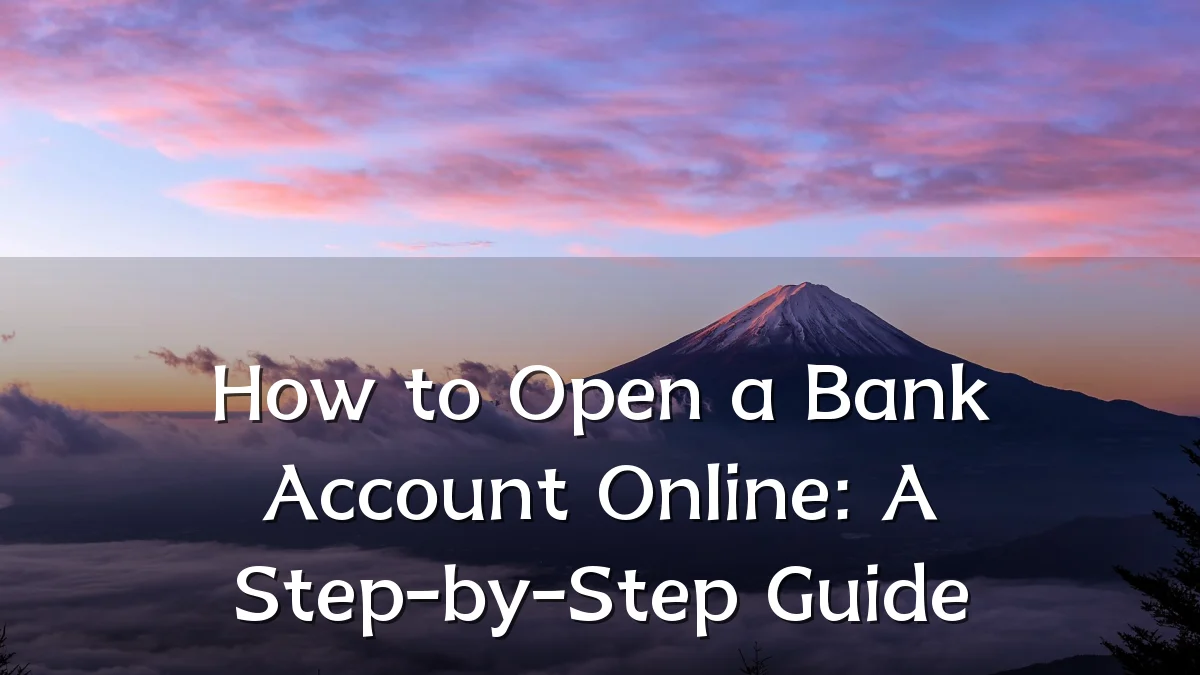How to Open a Bank Account Online: A Step-by-Step Guide