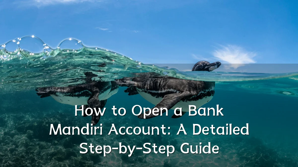 How to Open a Bank Mandiri Account: A Detailed Step-by-Step Guide