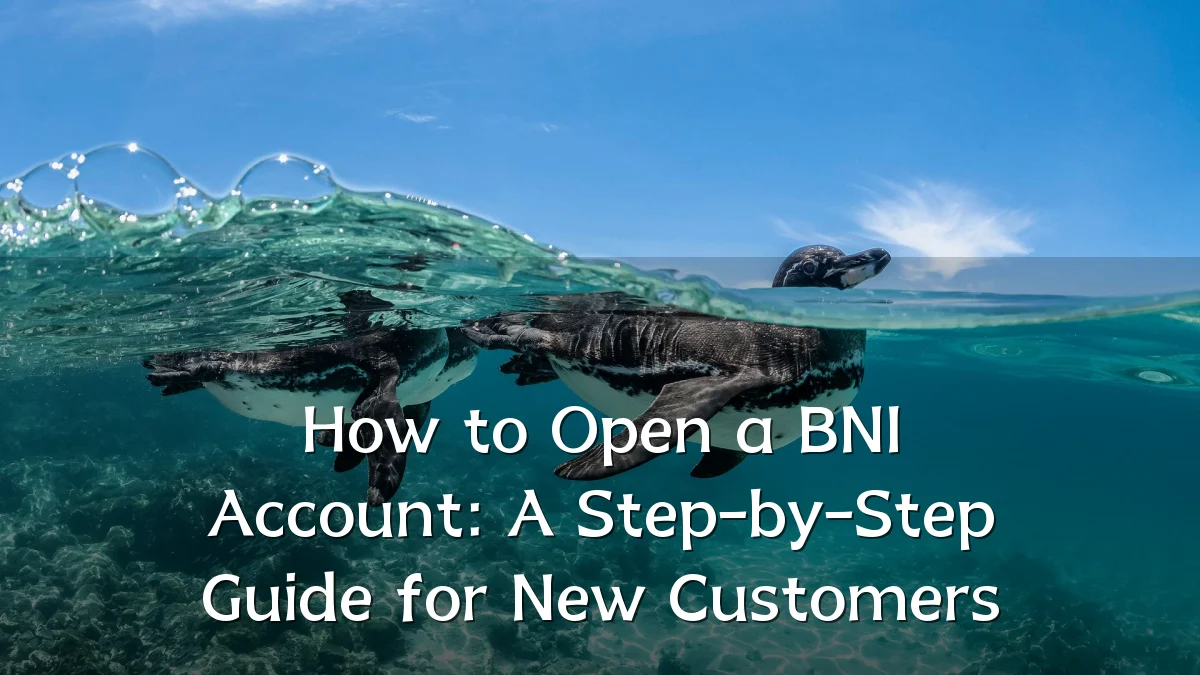 How to Open a BNI Account: A Step-by-Step Guide for New Customers