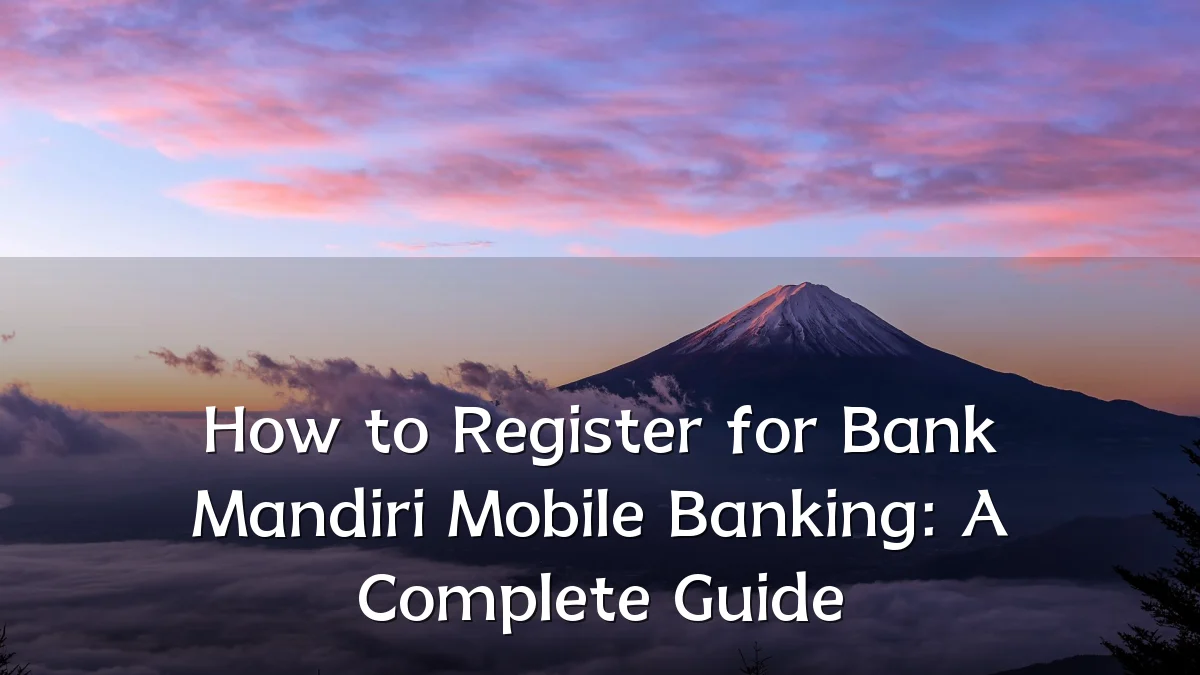 How to Register for Bank Mandiri Mobile Banking: A Complete Guide