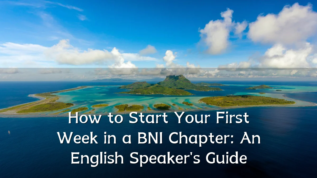 How to Start Your First Week in a BNI Chapter: An English Speaker's Guide