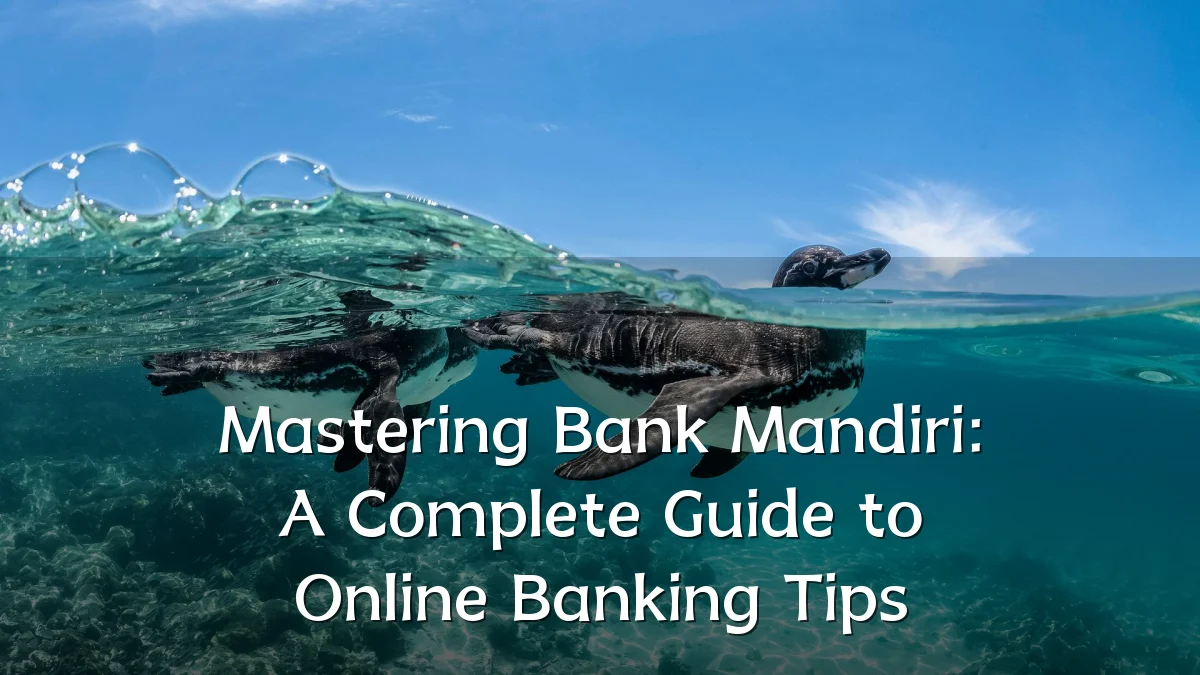 Mastering Bank Mandiri: A Complete Guide to Online Banking Tips
