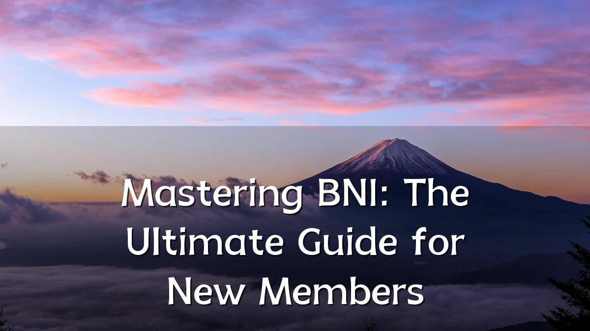 Mastering BNI: The Ultimate Guide for New Members