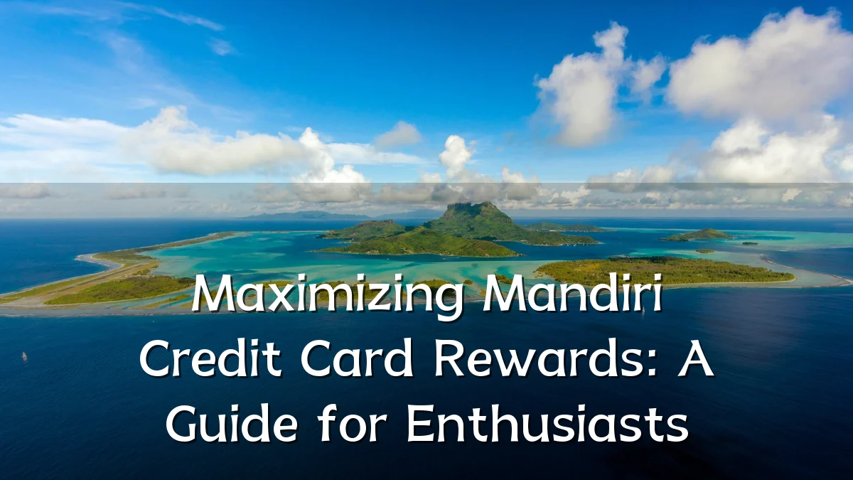 Maximizing Mandiri Credit Card Rewards: A Guide for Enthusiasts
