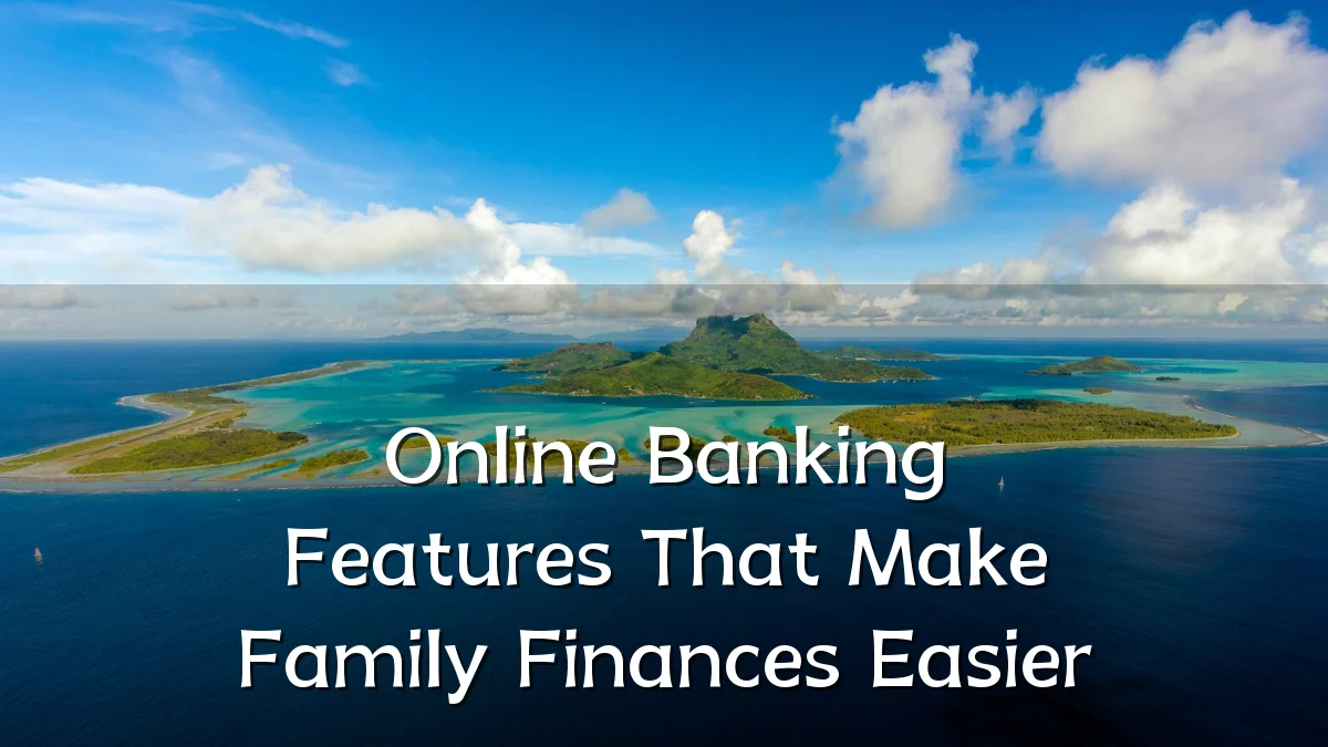 Online Banking Features That Make Family Finances Easier