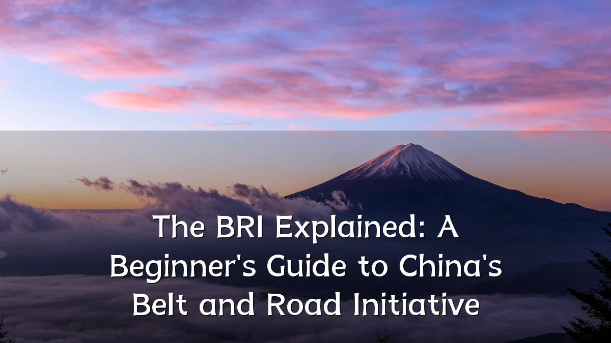 The BRI Explained: A Beginner's Guide to China's Belt and Road Initiative
