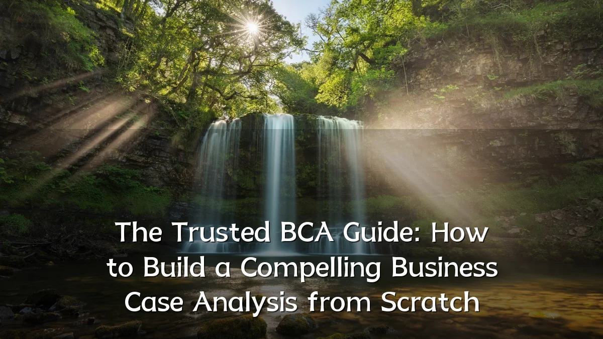 The Trusted BCA Guide: How to Build a Compelling Business Case Analysis from Scratch