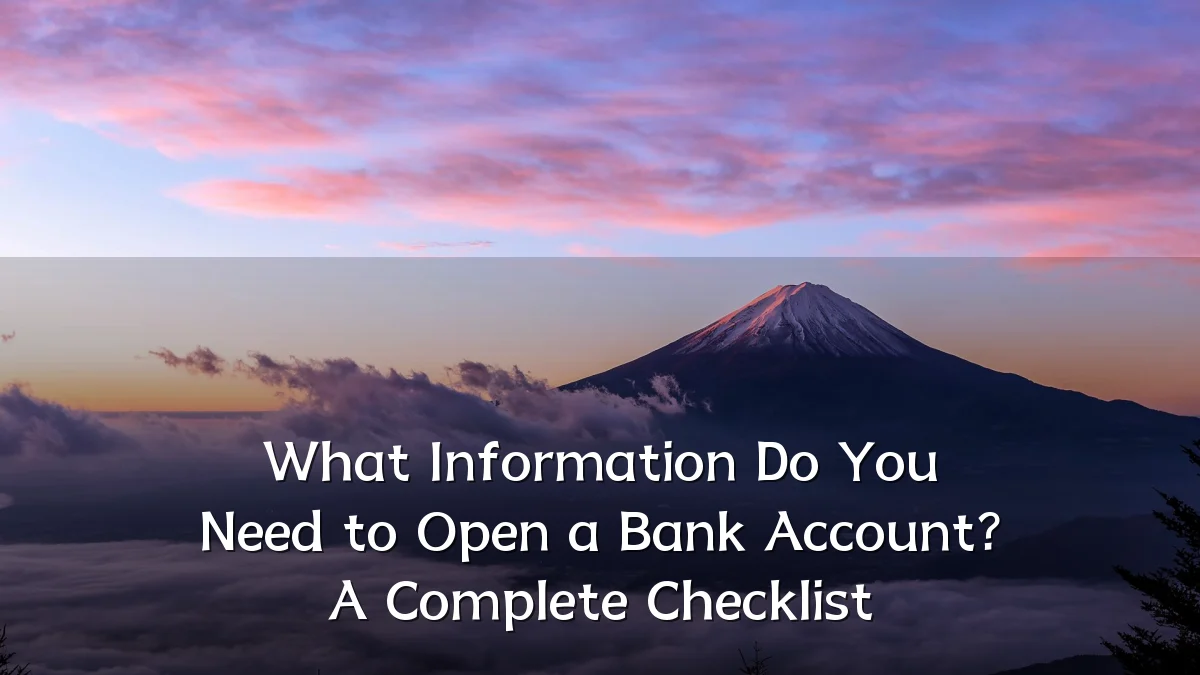 What Information Do You Need to Open a Bank Account? A Complete Checklist