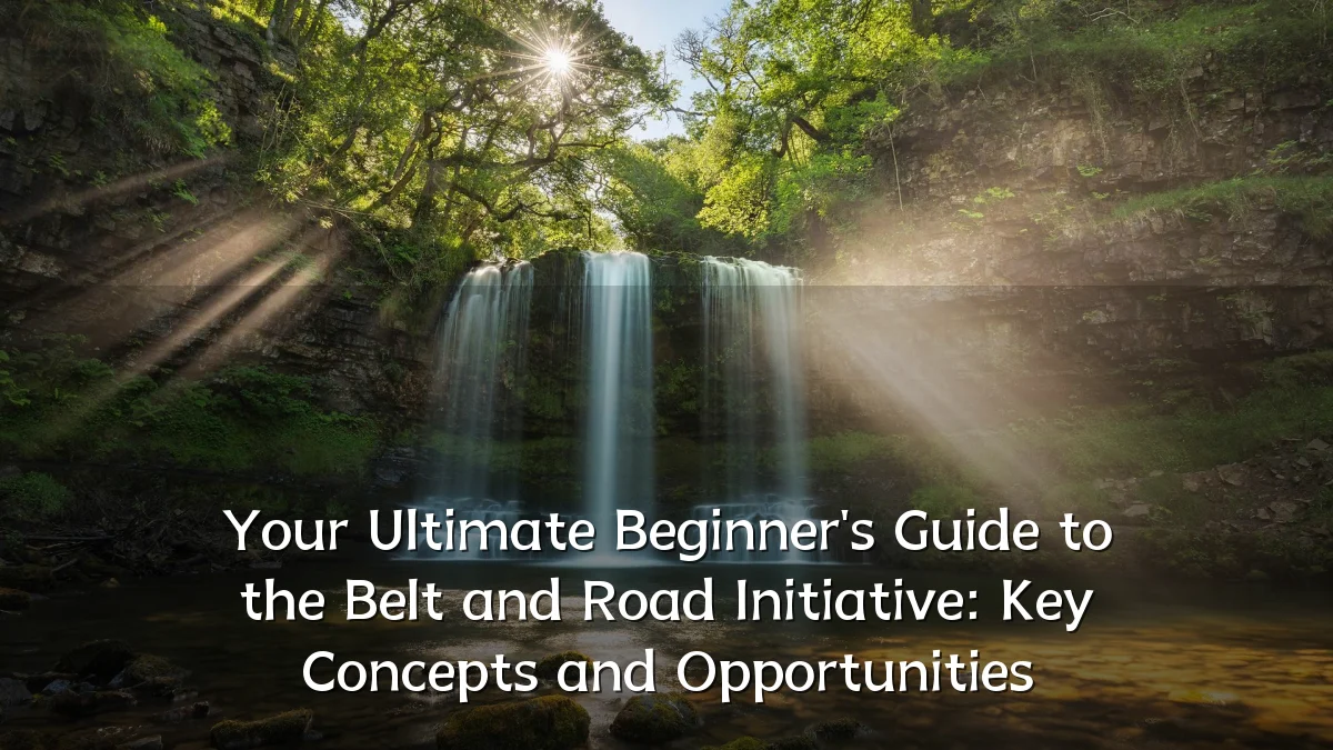 Your Ultimate Beginner's Guide to the Belt and Road Initiative: Key Concepts and Opportunities